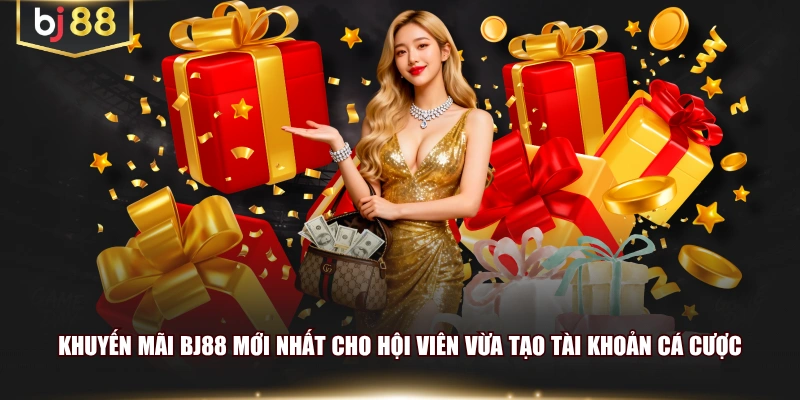 Khuyến mãi BJ88 mới nhất cho hội viên vừa tạo tài khoản cá cược